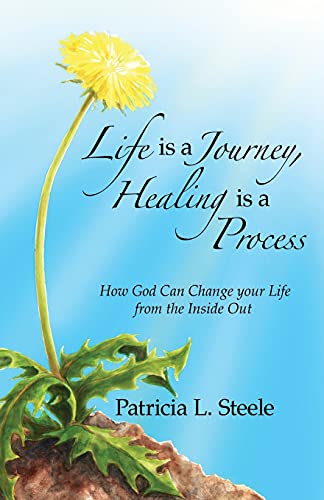 Life Is A Journey, Healing Is A Process: How God Can Change Your Life From The Inside Out