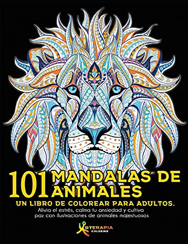 101 Mandalas De Animales: Un Libro De Colorear Para Adultos. Alivia El Estrã©S, Calma Tu Ansiedad Y Cultiva Paz Con Ilustraciones De Animales Majestuosos (Spanish Edition)