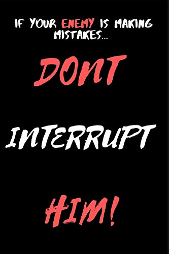 Don't Interrupt Him: If your enemy is making mistakes (Lined Journals)