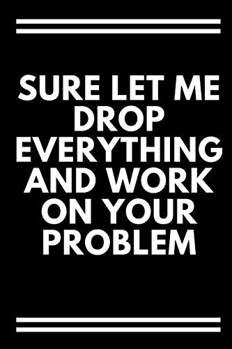 Sure, Let Me Drop Everything And Work On Your Problem (French Edition) - 9781650301433
