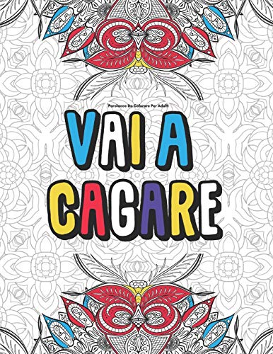 Parolacce Da Colorare Per Adulti Vai A Cagare: 50 Parolacce Da Colorare...Antistress E Relax (Italian Edition)
