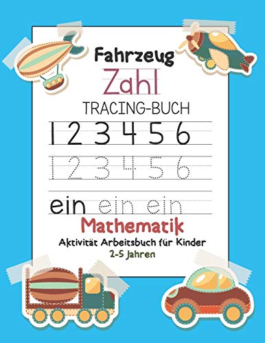 Fahrzeug Zahl Tracing-Buch Mathematik Aktivit?t Arbeitsbuch F?r Kinder 2-5 Jahren: Spurnummern, ?bungshandschrift Und Lernaddition, ... Number Tracing Book) (German Edition)