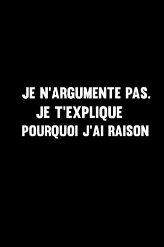 Je N’Argumente Pas. Je T’Explique Pourquoi J’Ai Raison: Beau Carnet De Notes Simple-120 Pages Avec Papier Ligné Pour Femme Fille (French Edition)