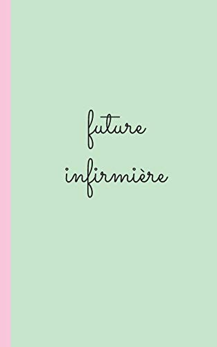 Future Infirmiere: Carnet D'Infirmiere Pour Prise Note 5X8 (12.7X20.32 Cm) 100 Pages (French Edition)