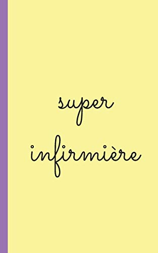 Super Infirmiere: Carnet D'Infirmierepour Prise Note 5X8 (12.7X20.32 Cm) 100 Pages (French Edition)
