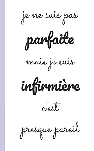 Je Ne Suis Pas Parfaite Mais Je Suis Infirmiere C'Est Presque Pareil: Carnet D'Infirmiere Pour Prise Note 5X8 (12.7X20.32 Cm) 100 Pages (French Edition)