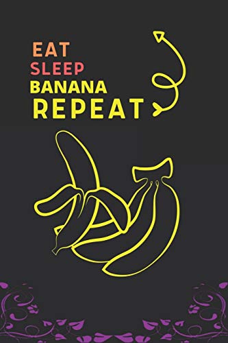 Eat Sleep Banana Repeat: Best Gift For Banana Lovers, 6 X 9 In, 100 Pages Book For Girl,Boys, Kids, School, Students
