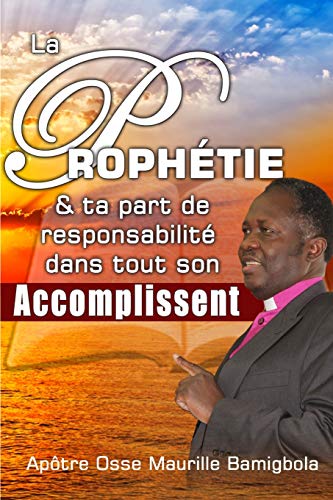 La Proph?tie & Ta Part De Responsabilit? Dans Tout Son Accomplissement: C?Est Une Proph?tie Dont Le Temps Est D?j? Fix?, Elle Marche Vers Son Terme, ... Mentira Pas. ... Habakuk 2V3 (French Edition)