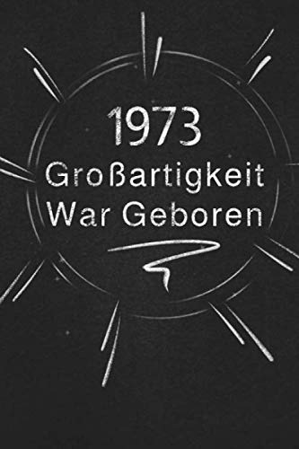 1973 Gro?artigkeit War Geboren: Schicken Sie Es Als Geschenk An Die Person, Die Gerade In Den Sinn Kam (German Edition)