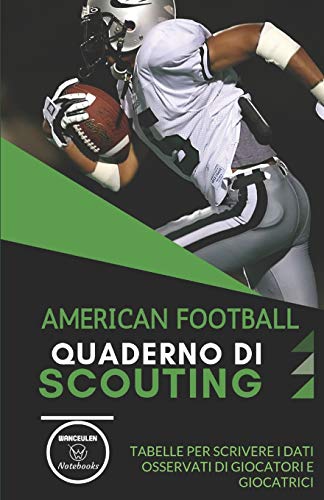 American Football. Quaderno Di Scouting: Tabelle Per Scrivere I Dati Osservati Di Giocatori E Giocatrici (Italian Edition)