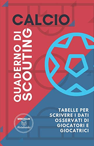 Calcio. Quaderno Di Scouting: Tabelle Per Scrivere I Dati Osservati Di Giocatori E Giocatrici (Italian Edition) - 9781650746371