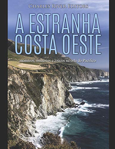 A estranha costa oeste: monstros, mist??rios e loucos na orla do Pac?¡fico (Portuguese Edition)