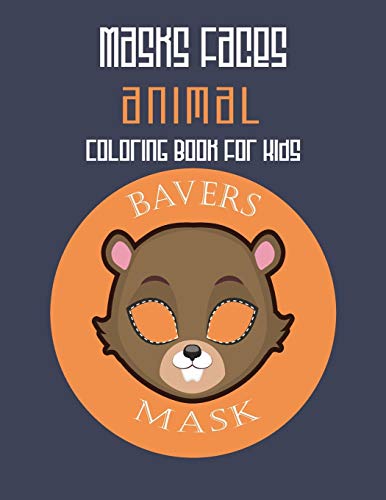 Masks Faces Animals Coloring Book For Kids (Beaver Mask): 47 Masks Faces Animals Stunning To Coloring Great Gift For Birthday