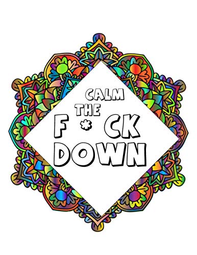 Calm The F*Ck Down: An Irreverent Adult Coloring Book With Flowers Flamingo,Lions, Elephants, Owls, Horses, Dogs, Cats, And Many More - 9781651090589
