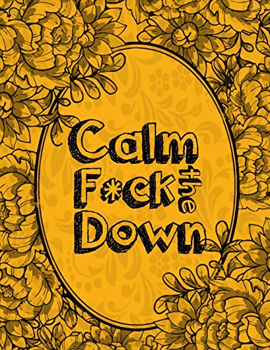 Calm The F * Ck Down: An Irreverent Adult Coloring Book With Flowers Falango,Lions, Elephants, Owls, Horses, Dogs, Cats, And Many More - 9781651104613