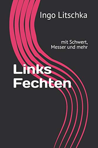 Links Fechten: Mit Schwert, Messer Und Mehr (System Der Klingen) (German Edition)