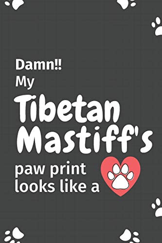 Damn!! my Tibetan Mastiff's paw print looks like a: For Tibetan Mastiff Dog fans