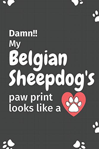 Damn!! My Belgian Sheepdog's Paw Print Looks Like A: For Belgian Sheepdog Fans