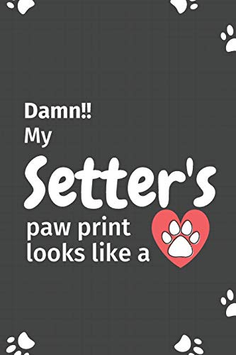 Damn!! My Setter's Paw Print Looks Like A: For Setter Dog Fans