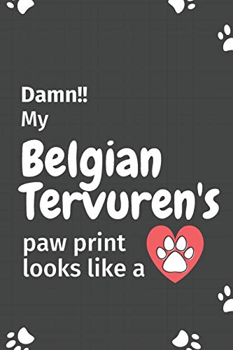 Damn!! My Belgian Tervuren's Paw Print Looks Like A: For Belgian Tervuren Dog Fans