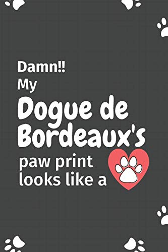 Damn!! my Dogue de Bordeaux's paw print looks like a: For Dogue de Bordeaux Dog fans