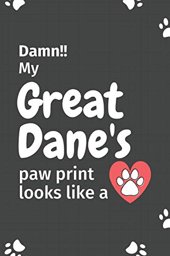 Damn!! my Great Dane's paw print looks like a: For Great Dane Dog fans