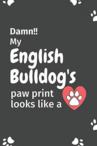 Damn!! My English Bulldog's Paw Print Looks Like A: For English Bulldog Fans