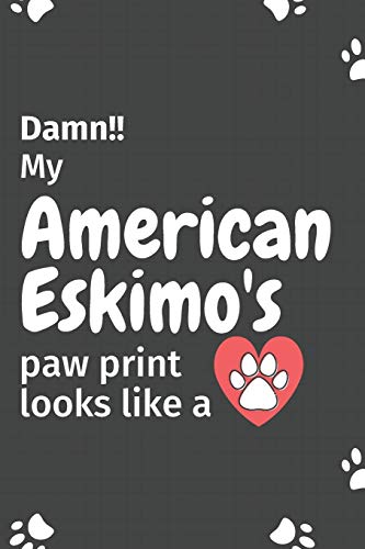Damn!! My American Eskimo's Paw Print Looks Like A: For American Eskimo Dog Fans