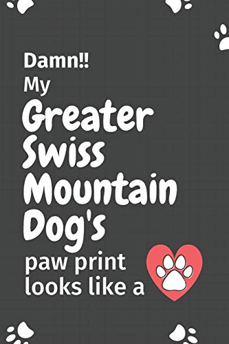 Damn!! My Greater Swiss Mountain Dog's Paw Print Looks Like A: For Greater Swiss Mountain Dog Fans