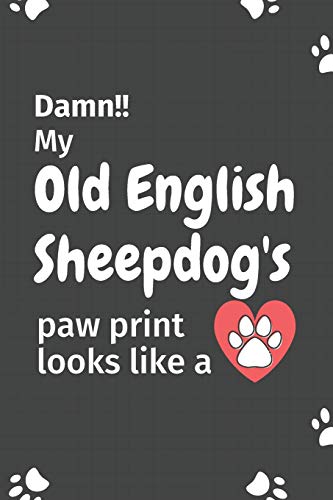Damn!! my Old English Sheepdog's paw print looks like a: For Old English Sheepdog fans