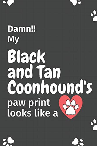 Damn!! My Black And Tan Coonhound's Paw Print Looks Like A: For Black And Tan Coonhound Dog Fans