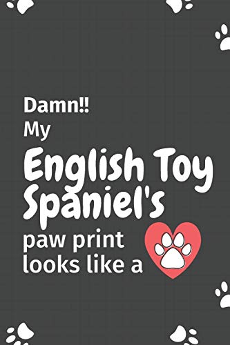 Damn!! My English Toy Spaniel's Paw Print Looks Like A: For English Toy Spaniel Dog Fans