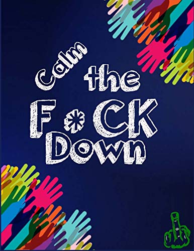 Calm The F * Ck Down: An Irreverent Adult Coloring Book With Flowers Falango,Lions, Elephants, Owls, Horses, Dogs, Cats, And Many More - 9781651188903