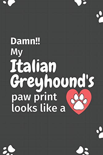 Damn!! My Italian Greyhound's Paw Print Looks Like A: For Italian Greyhound Dog Fans