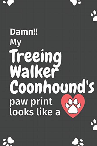 Damn!! my Treeing Walker Coonhound's paw print looks like a: For Treeing Walker Coonhound Dog fans