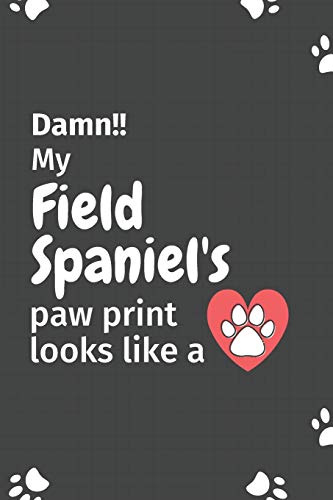 Damn!! My Field Spaniel's Paw Print Looks Like A: For Field Spaniel Dog Fans