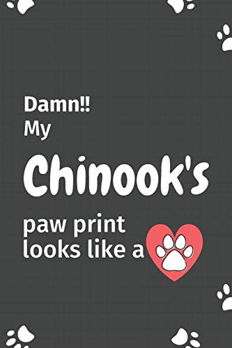Damn!! My Chinook's Paw Print Looks Like A: For Chinook Dog Fans