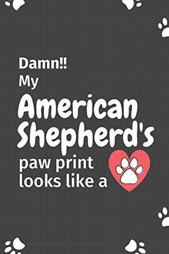 Damn!! My American Shepherd's Paw Print Looks Like A: For American Shepherd Dog Fans