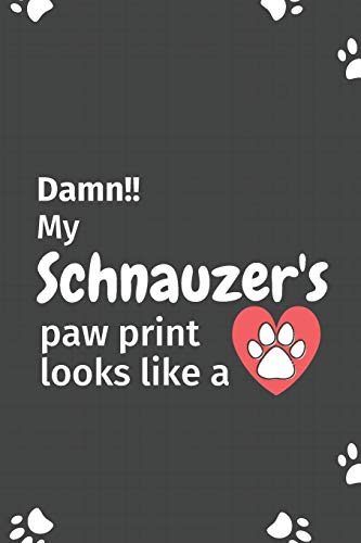 Damn!! My Schnauzer's Paw Print Looks Like A: For Schnauzer Dog Fans