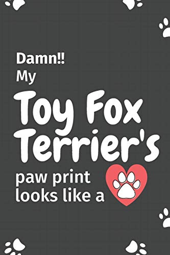 Damn!! My Toy Fox Terrier's Paw Print Looks Like A: For Toy Fox Terrier Dog Fans