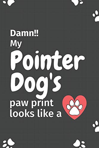 Damn!! My Pointer Dog's Paw Print Looks Like A: For Pointer Dog Fans