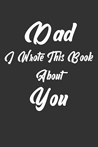 Dad, I Wrote This Book About You: Perfect For Dad'S Birthday, Father'S Day, Christmas Or Just To Show Dad You Love Him! - 9781651288719