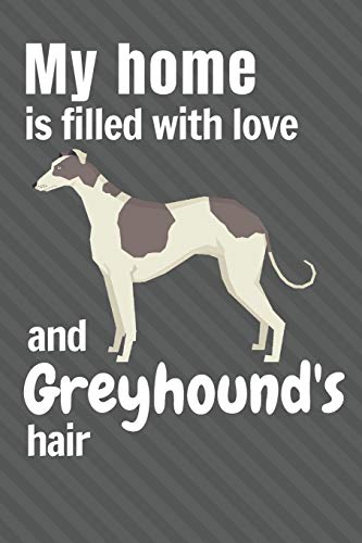 My Home Is Filled With Love And Greyhound's Hair: For Greyhound Dog Fans