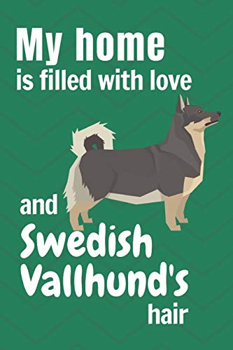 My Home Is Filled With Love And Swedish Vallhund'S Hair: For Swedish Vallhund Dog Fans