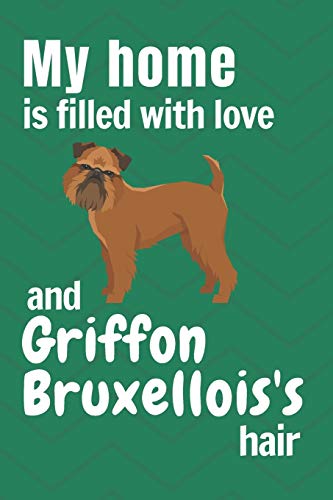 My Home Is Filled With Love And Griffon Bruxellois'S Hair: For Griffon Bruxellois Dog Fans