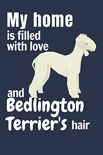My Home Is Filled With Love And Bedlington Terrier's Hair: For Bedlington Terrier Dog Fans