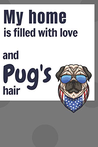 My Home Is Filled With Love And Pug's Hair: For Pug Dog Fans