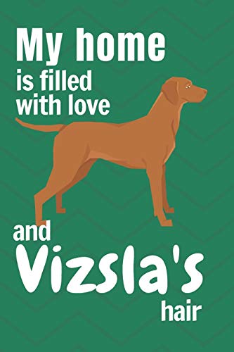 My Home Is Filled With Love And Vizsla'S Hair: For Vizsla Dog Fans