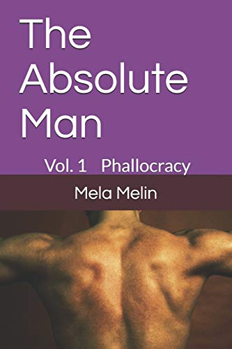 The Absolute Man: Phallocracy