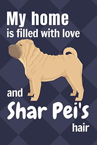 My Home Is Filled With Love And Shar Pei's Hair: For Shar Pei Dog Fans